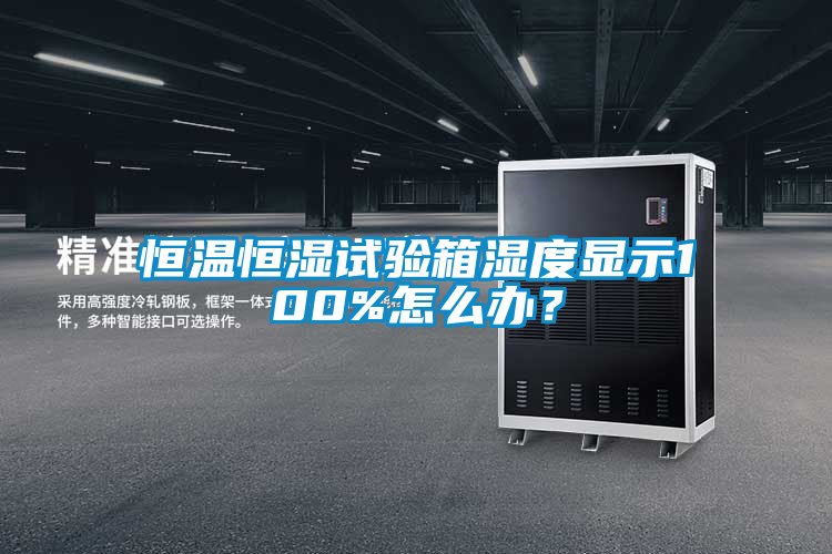 恒溫恒濕試驗(yàn)箱濕度顯示100%怎么辦？