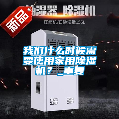 我們什么時候需要使用家用除濕機？_重復