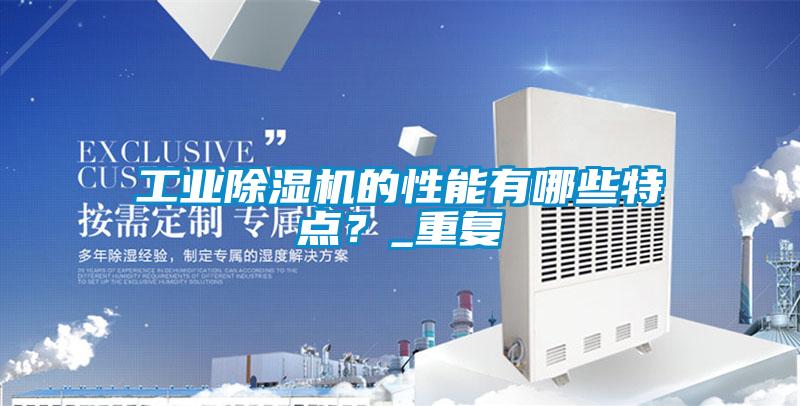 工業(yè)除濕機(jī)的性能有哪些特點(diǎn)？_重復(fù)