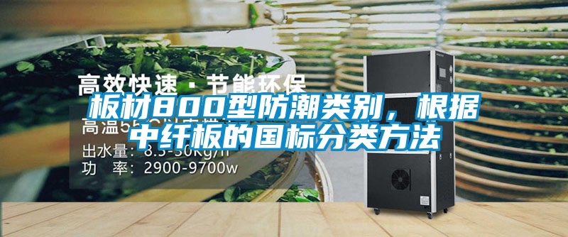 板材800型防潮類別，根據(jù)中纖板的國標分類方法