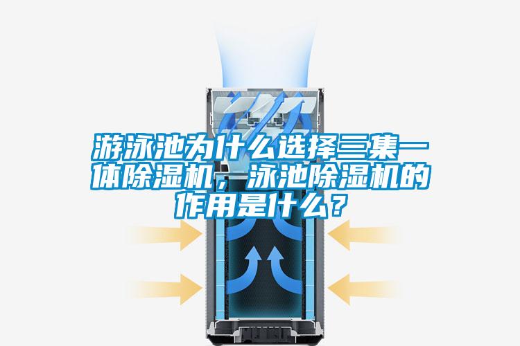 游泳池為什么選擇三集一體除濕機(jī)，泳池除濕機(jī)的作用是什么？
