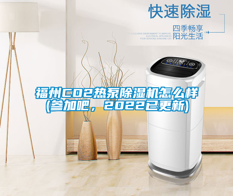 福州CO2熱泵除濕機(jī)怎么樣(參加吧，2022已更新)