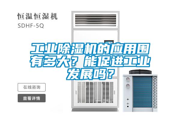 工業(yè)除濕機(jī)的應(yīng)用圍有多大？能促進(jìn)工業(yè)發(fā)展嗎？