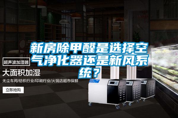 新房除甲醛是選擇空氣凈化器還是新風(fēng)系統(tǒng)？