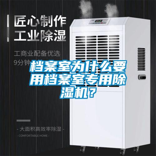 檔案室為什么要用檔案室專用除濕機(jī)？