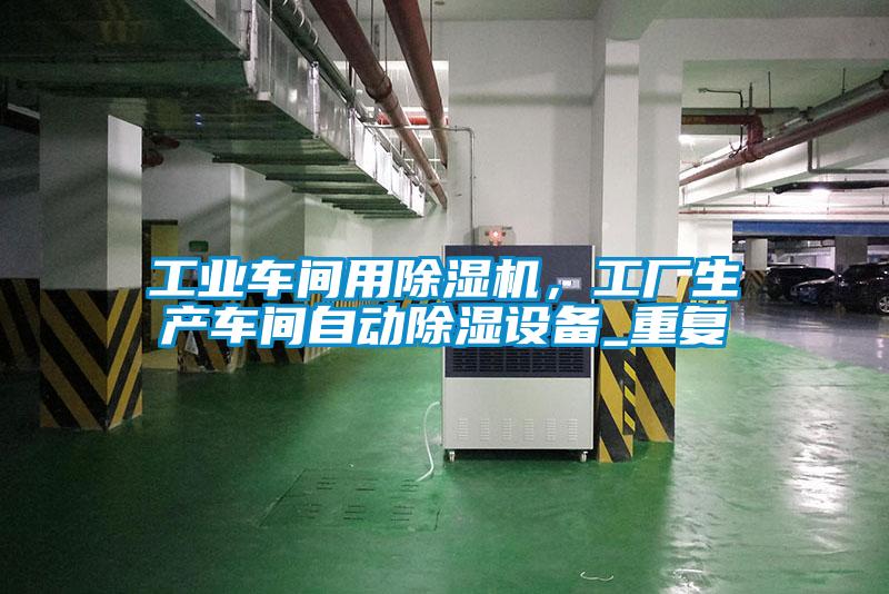 工業(yè)車間用除濕機(jī)，工廠生產(chǎn)車間自動(dòng)除濕設(shè)備_重復(fù)