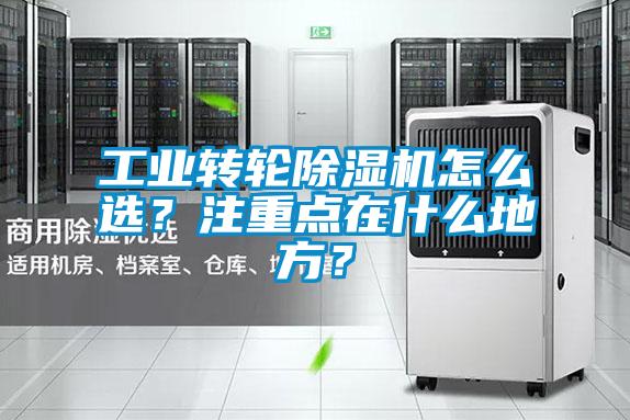 工業(yè)轉(zhuǎn)輪除濕機(jī)怎么選？注重點(diǎn)在什么地方？