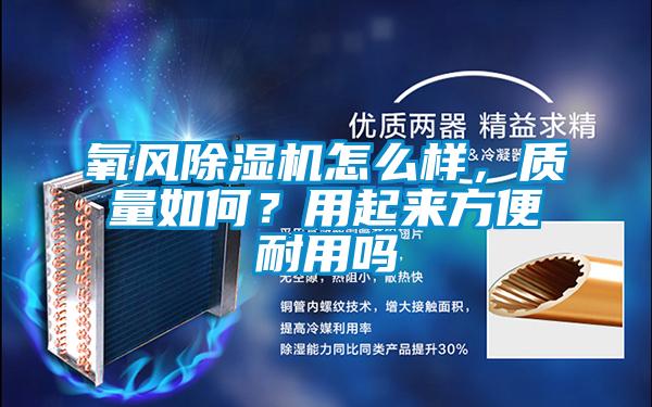 氧風除濕機怎么樣，質(zhì)量如何？用起來方便耐用嗎