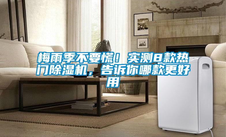 梅雨季不要慌！實(shí)測8款熱門除濕機(jī)，告訴你哪款更好用