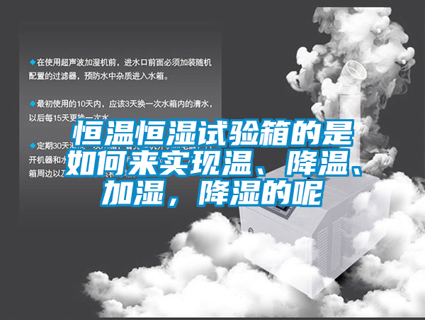 恒溫恒濕試驗箱的是如何來實現(xiàn)溫、降溫、加濕，降濕的呢