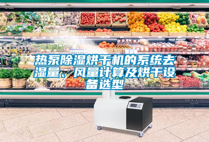 熱泵除濕烘干機的系統(tǒng)去濕量、風(fēng)量計算及烘干設(shè)備選型