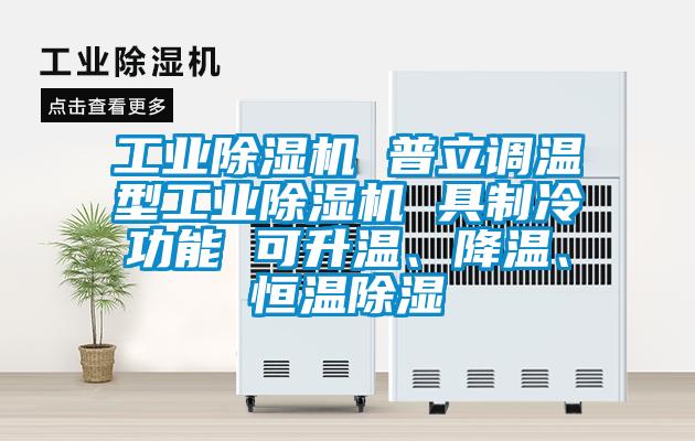 工業(yè)除濕機(jī) 普立調(diào)溫型工業(yè)除濕機(jī) 具制冷功能 可升溫、降溫、恒溫除濕