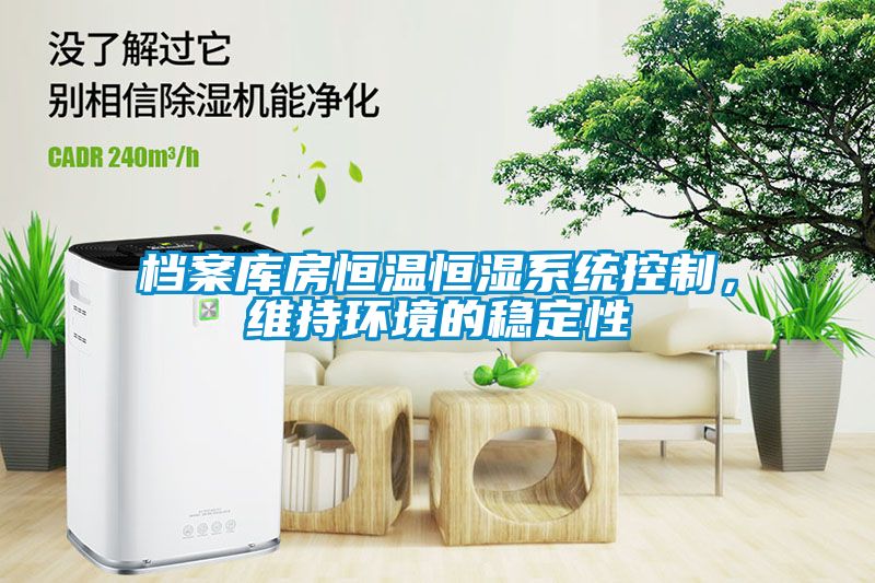 檔案庫房恒溫恒濕系統(tǒng)控制，維持環(huán)境的穩(wěn)定性