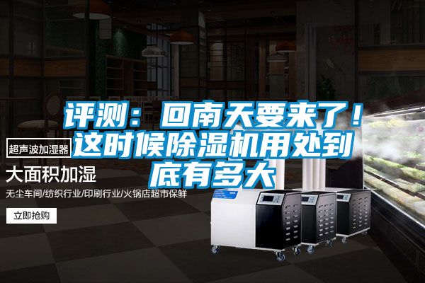 評測：回南天要來了！這時候除濕機用處到底有多大