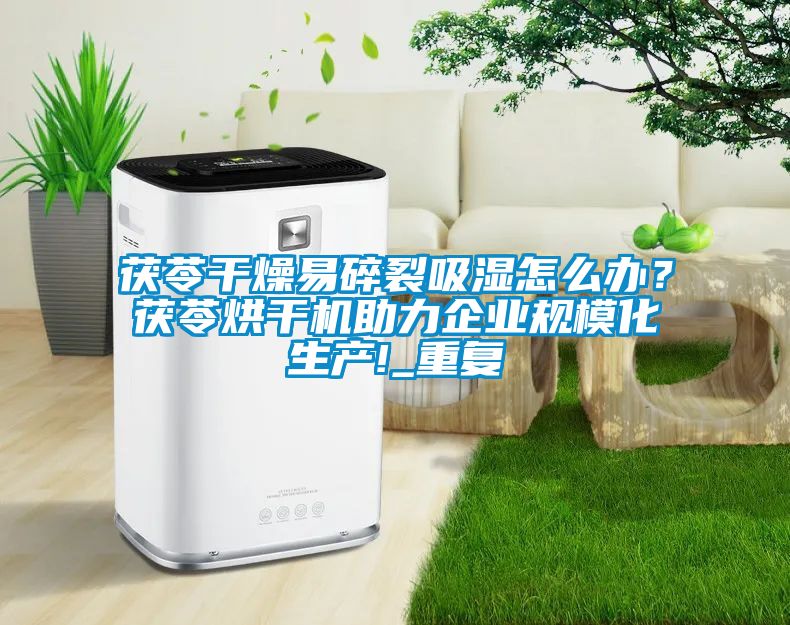 茯苓干燥易碎裂吸濕怎么辦？茯苓烘干機(jī)助力企業(yè)規(guī)?；a(chǎn)!_重復(fù)