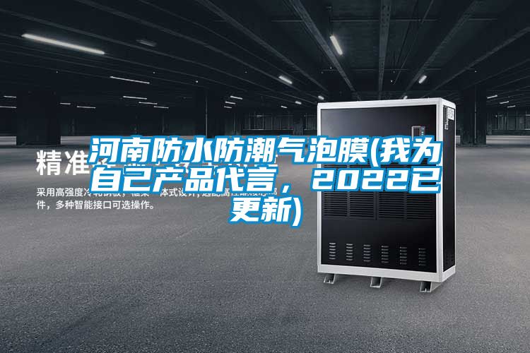 河南防水防潮氣泡膜(我為自己產(chǎn)品代言，2022已更新)