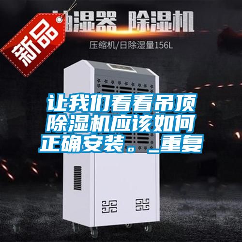 讓我們看看吊頂除濕機應(yīng)該如何正確安裝。_重復(fù)