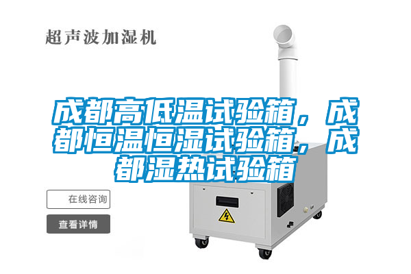成都高低溫試驗箱，成都恒溫恒濕試驗箱，成都濕熱試驗箱