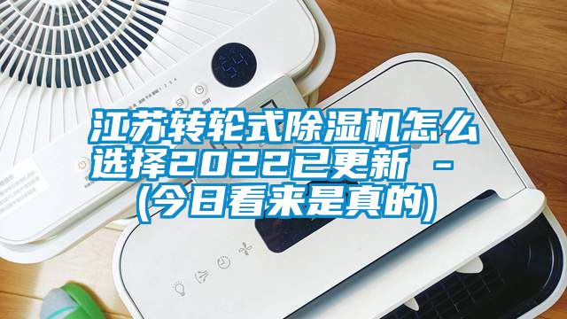 江蘇轉(zhuǎn)輪式除濕機(jī)怎么選擇2022已更新 - (今日看來是真的)