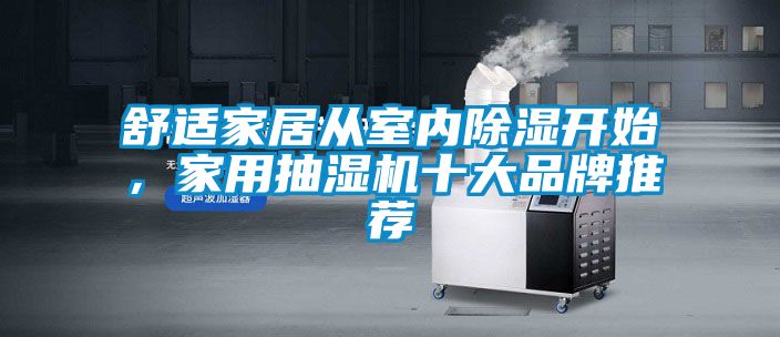 舒適家居從室內(nèi)除濕開始，家用抽濕機(jī)十大品牌推薦
