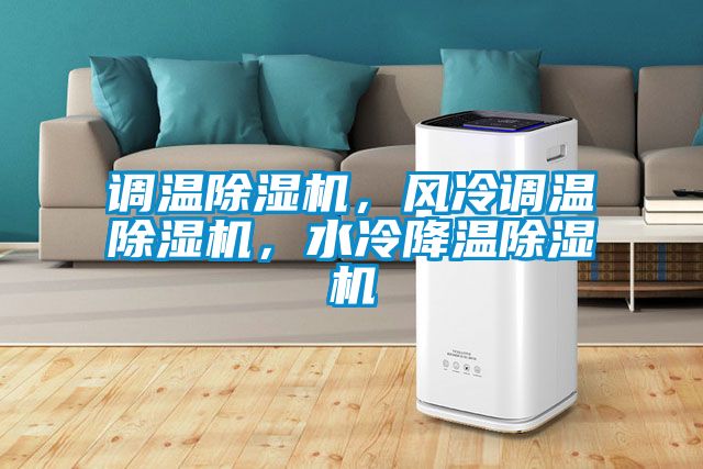 調(diào)溫除濕機，風(fēng)冷調(diào)溫除濕機，水冷降溫除濕機