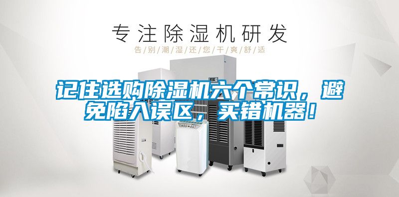 記住選購除濕機六個常識，避免陷入誤區(qū)，買錯機器！