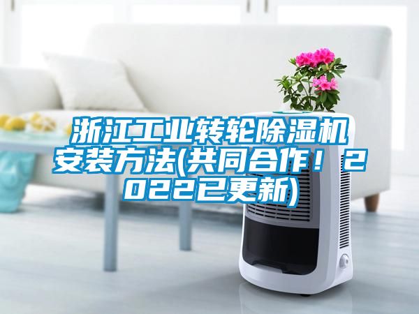 浙江工業(yè)轉(zhuǎn)輪除濕機安裝方法(共同合作！2022已更新)