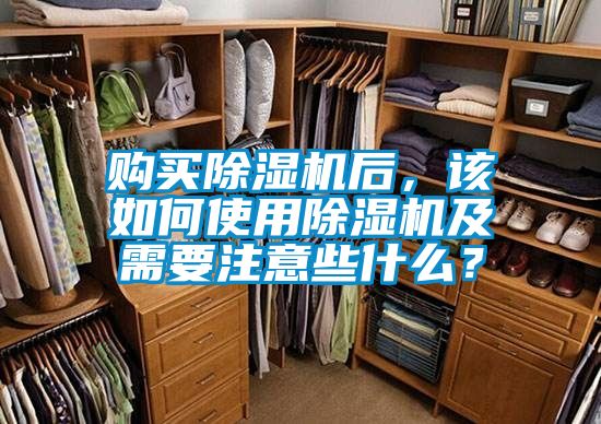 購(gòu)買除濕機(jī)后，該如何使用除濕機(jī)及需要注意些什么？