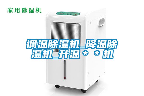 調(diào)溫除濕機_降溫除濕機_升溫＊＊機