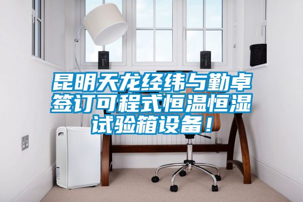 昆明天龍經(jīng)緯與勤卓簽訂可程式恒溫恒濕試驗(yàn)箱設(shè)備！