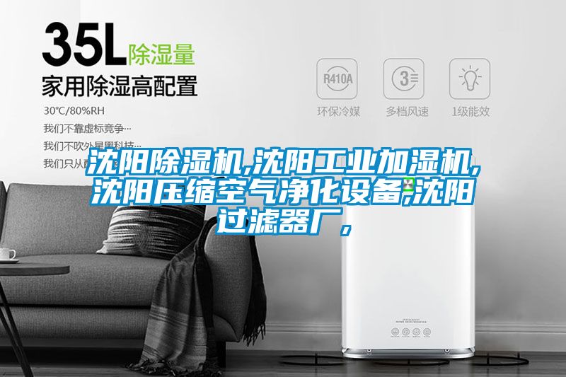 沈陽(yáng)除濕機(jī),沈陽(yáng)工業(yè)加濕機(jī),沈陽(yáng)壓縮空氣凈化設(shè)備,沈陽(yáng)過(guò)濾器廠(chǎng),