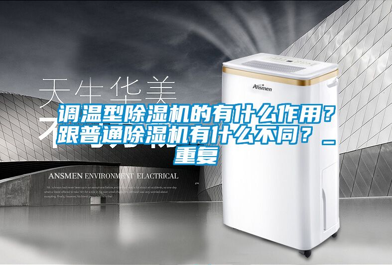 調(diào)溫型除濕機(jī)的有什么作用？跟普通除濕機(jī)有什么不同？_重復(fù)