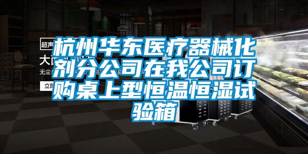杭州華東醫(yī)療器械化劑分公司在我公司訂購桌上型恒溫恒濕試驗(yàn)箱