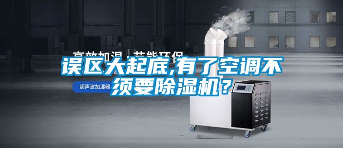 誤區(qū)大起底,有了空調(diào)不須要除濕機(jī)？