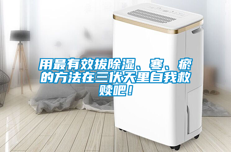 用最有效拔除濕、寒、瘀的方法在三伏天里自我救贖吧！