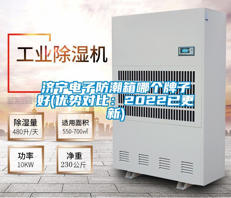 濟(jì)寧電子防潮箱哪個(gè)牌子好(優(yōu)勢對比：2022已更新)