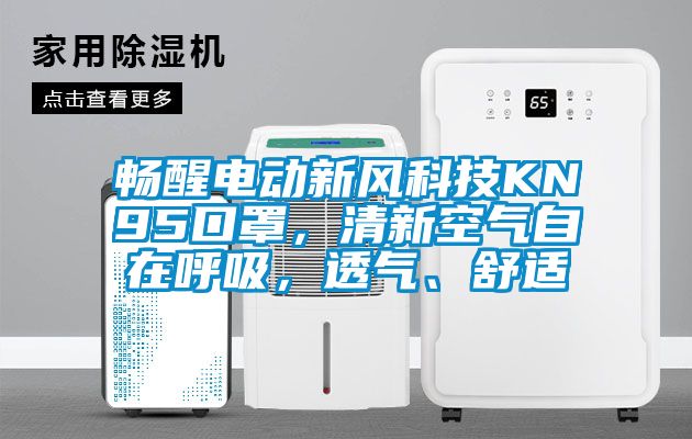 暢醒電動(dòng)新風(fēng)科技KN95口罩，清新空氣自在呼吸，透氣、舒適