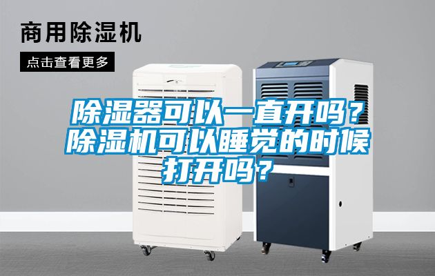 除濕器可以一直開嗎？除濕機可以睡覺的時候打開嗎？