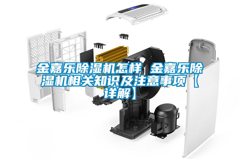 金嘉樂除濕機(jī)怎樣 金嘉樂除濕機(jī)相關(guān)知識及注意事項(xiàng)【詳解】