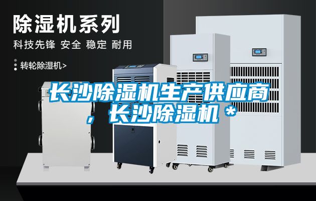 長(zhǎng)沙除濕機(jī)生產(chǎn)供應(yīng)商，長(zhǎng)沙除濕機(jī)＊