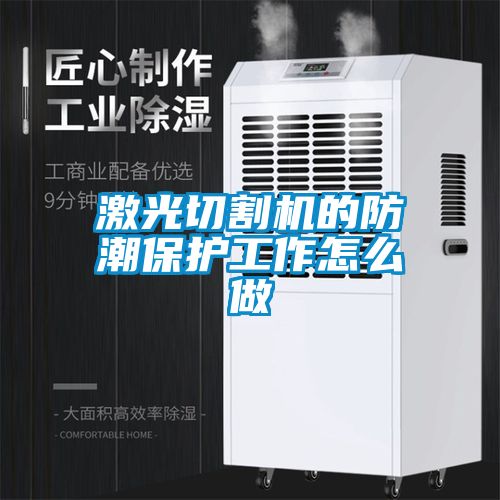 激光切割機(jī)的防潮保護(hù)工作怎么做
