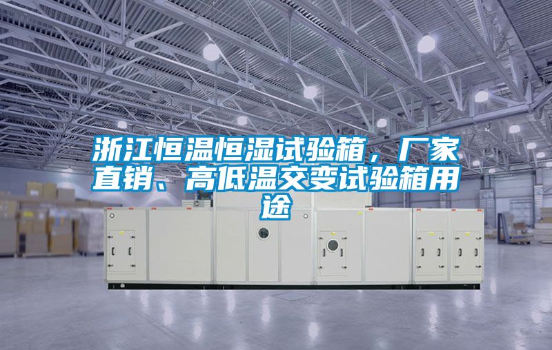 浙江恒溫恒濕試驗箱，廠家直銷、高低溫交變試驗箱用途