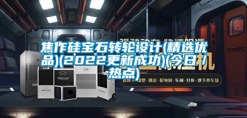 焦作硅寶石轉(zhuǎn)輪設計(精選優(yōu)品)(2022更新成功)(今日／熱點)