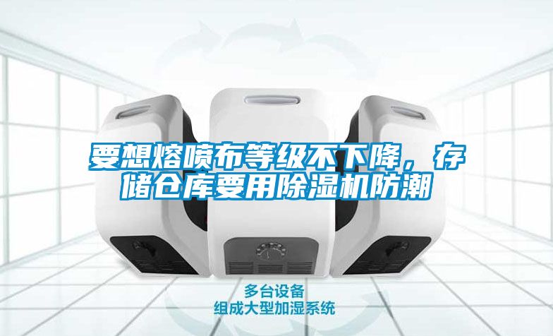 要想熔噴布等級(jí)不下降，存儲(chǔ)倉(cāng)庫(kù)要用除濕機(jī)防潮