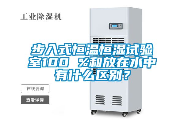 步入式恒溫恒濕試驗(yàn)室100 %和放在水中有什么區(qū)別？