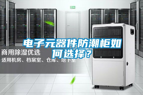 電子元器件防潮柜如何選擇？