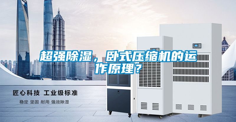 超強除濕，臥式壓縮機的運作原理？