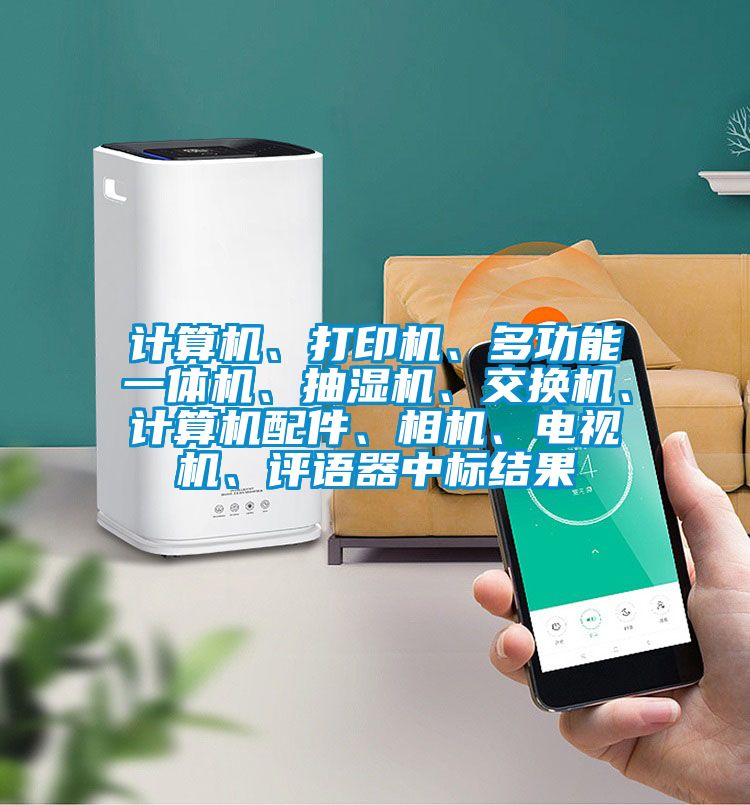 計算機、打印機、多功能一體機、抽濕機、交換機、計算機配件、相機、電視機、評語器中標結果