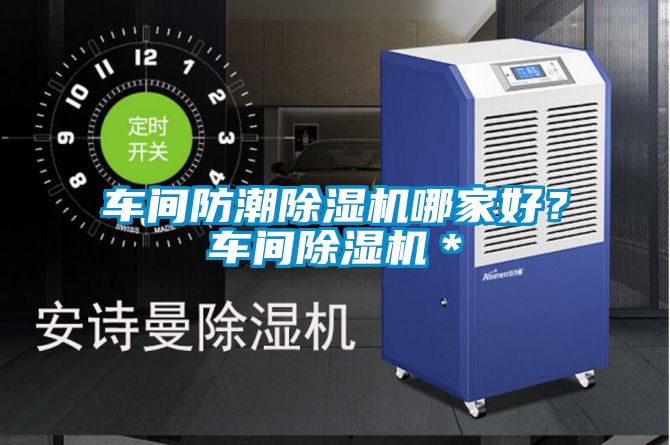 車間防潮除濕機哪家好？車間除濕機＊