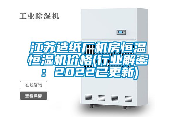 江蘇造紙廠機(jī)房恒溫恒濕機(jī)價(jià)格(行業(yè)解密：2022已更新)